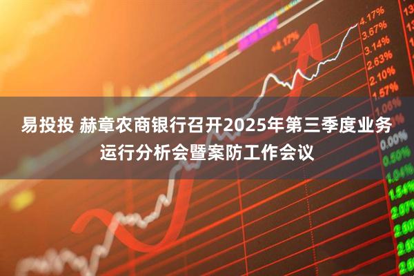 易投投 赫章农商银行召开2025年第三季度业务运行分析会暨案防工作会议